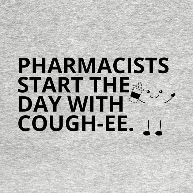 Pharmacy Puns - PHARMACISTS START THE DAY WITH COUGH-EE by alexanderkansas